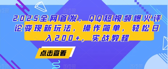 2025全网首发，QQ短视频爆火评论变现新玩法，操作简单，轻松日入200+，实战教程-项目创薪