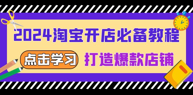 2024淘宝开店必备教程，从选趋势词到全店动销，打造爆款店铺-项目创薪