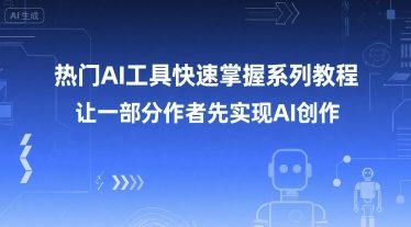 热门AI工具快速掌握系列教程，让一部分创作者先实现AI创作-项目创薪