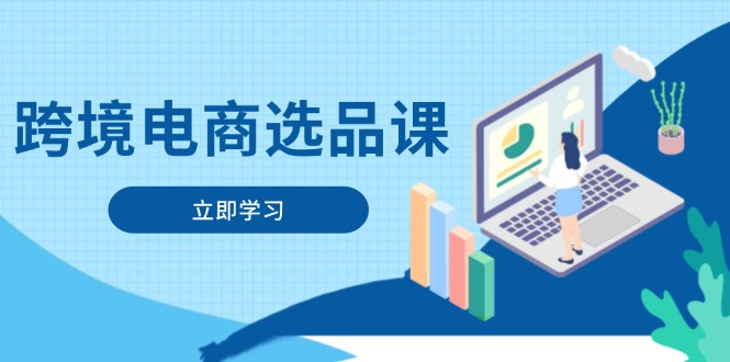 跨境电商选品课：涵盖电动滑板车、健康医疗、电子游戏、厨房用品、宠物等-项目创薪