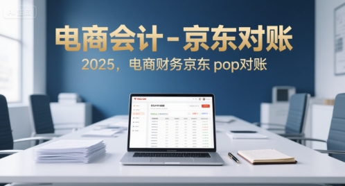 电商会计-京东对账2025，电商财务京东pop对账-项目创薪