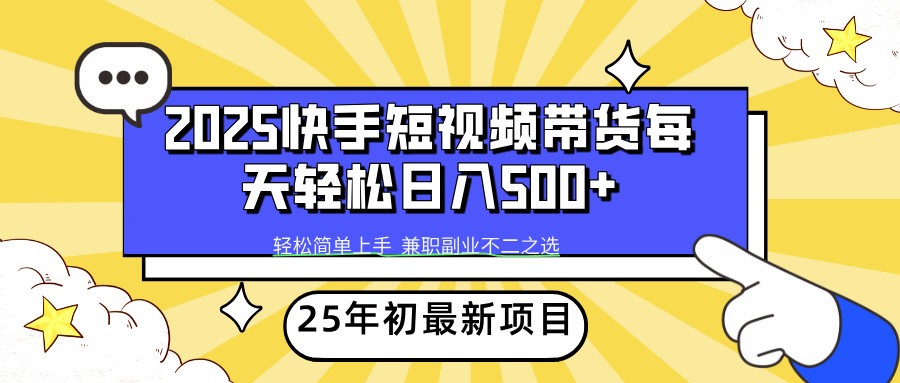 2025年初新项目快手短视频带货轻松日入500+-项目创薪