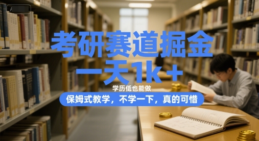 考研赛道掘金，一天1k+，学历低也能做，保姆式教学，不学一下，真的可惜【揭秘】-项目创薪
