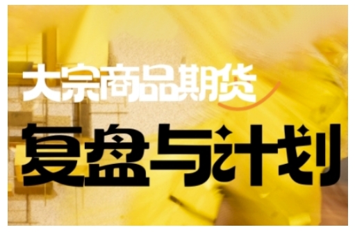 倍增计划·大宗商品期货复盘与计划，掌握在复杂多变的市场中做出明智的交易决策-项目创薪
