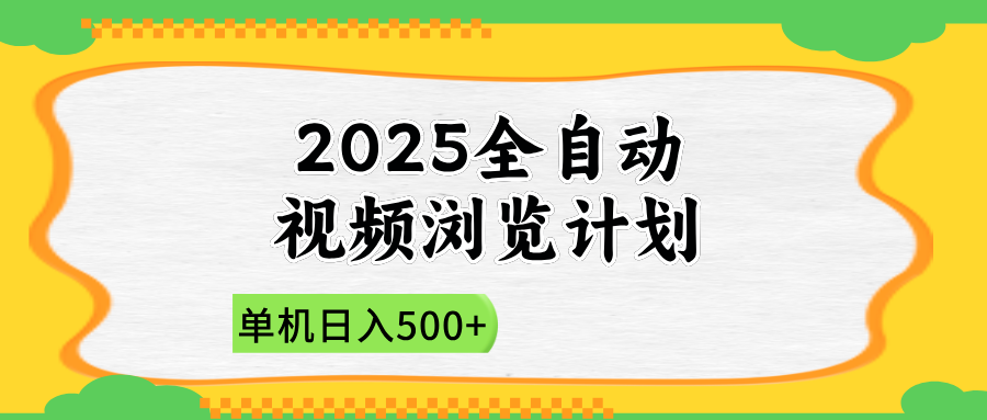 2025全自动视频浏览计划，单机日入500+新手小白直接开干-项目创薪