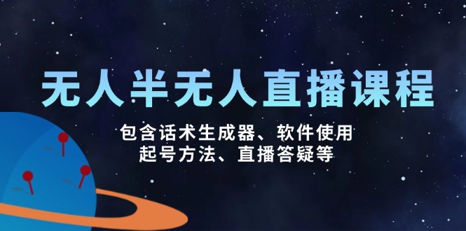 无人&半无人直播课，包含话术生成器、软件使用、起号方法、直播答疑等-项目创薪