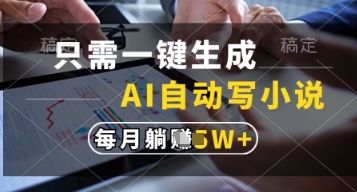 只需一键生成，AI自动写小说，实现躺着也能写作，每月收益过1w【揭秘】-项目创薪