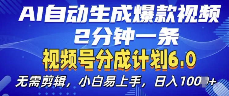 视频分成计划6.0，AI自动生成爆款视频，2分钟一条，小白易上手【揭秘】-项目创薪