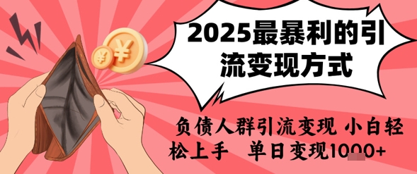 2025年最暴利的引流变现方式，负债人群引流变现，小白轻松上手，日入1k-项目创薪