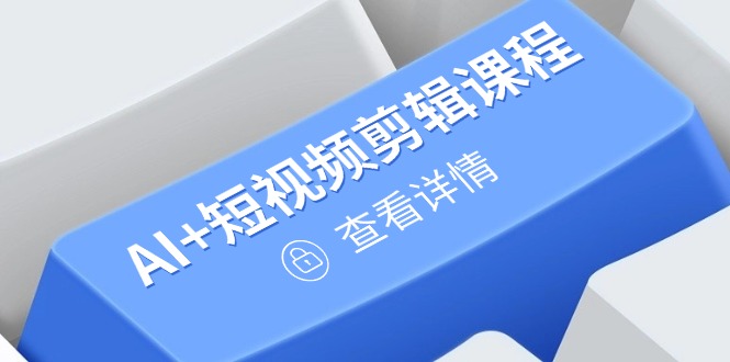 从入门到精通，AI+短视频剪辑课程，掌握账号运营直播技巧，打造爆款-项目创薪
