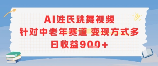 AI姓氏跳舞视频，针对中老年赛道变现方式多，日收益9张+-项目创薪