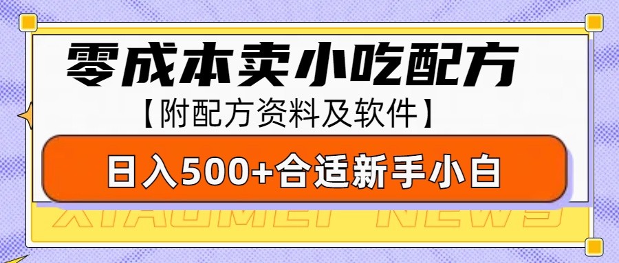 零成本售卖小吃配方，日入500+，适合新手小白操作(附配方资料及软件)-项目创薪