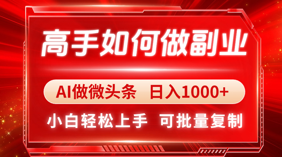 高手如何做副业，AI微头条 日入1000+，小白轻松上手-项目创薪