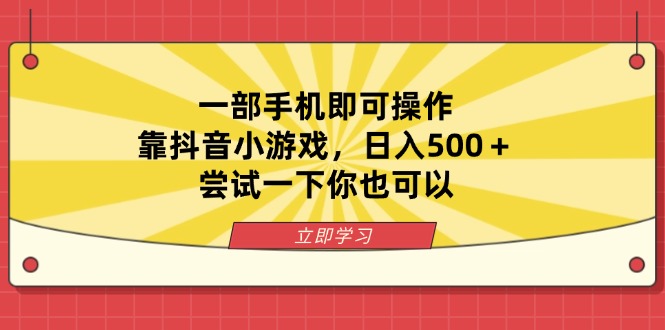 一部手机即可操作，靠抖音小游戏，日入500＋，尝试一下你也可以-项目创薪