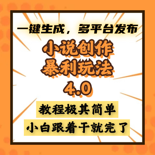 小说创作暴利玩法4.0，一键生成，多平台发布，课程极其简单，小白一学…-项目创薪