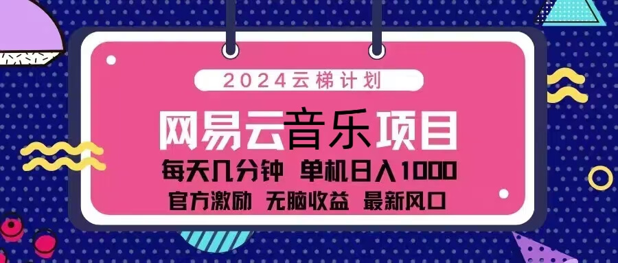 2024云梯计划 网易云音乐项目：每天几分钟 单机日入1000 官方激励 无脑…-项目创薪