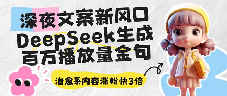 深夜文案新风口：DeepSeek生成百万播放量金句，治愈系内容涨粉快3倍-项目创薪