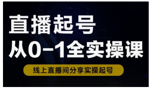 直播起号从0-1全实操课，新人0基础快速入门，0-1阶段流程化学习-项目创薪