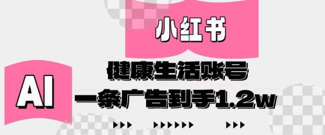 小红书AI健康生活账号，作品制作简单好变现，一条广告到手1.2w-项目创薪