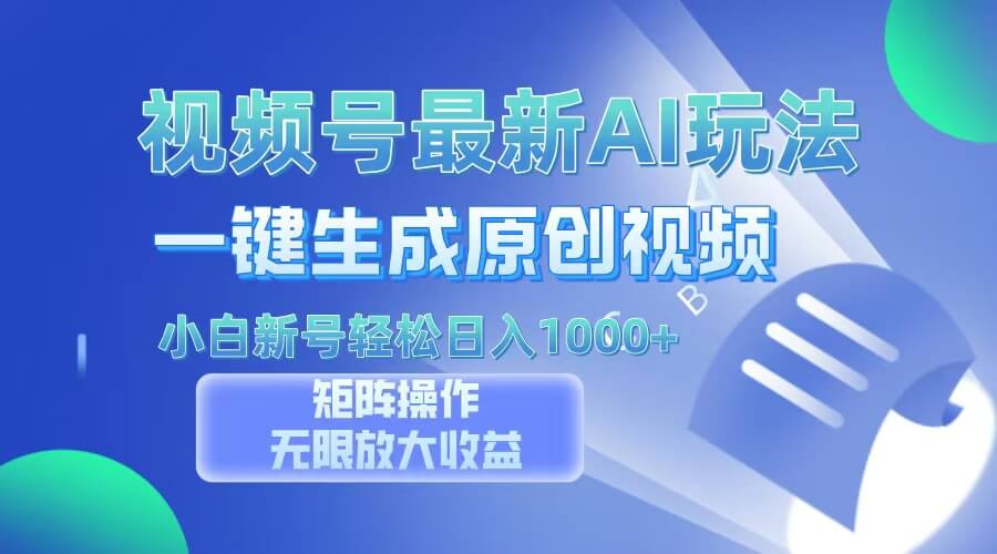 视频号最新AI万法，一键生成原创视频，小白新号也能轻松日入100+-项目创薪
