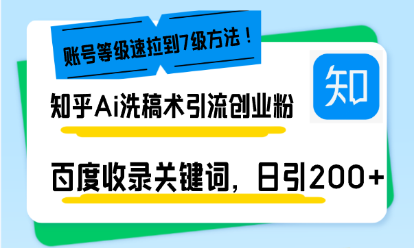 知乎Ai洗稿术引流，日引200+创业粉，文章轻松进百度搜索页，账号等级速-项目创薪
