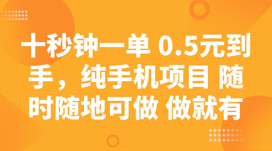 十秒钟一单 0.5元到手，纯手机项目 随时随地可做 做就有-项目创薪