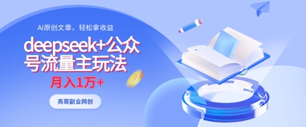 deepseek+公众号流量主玩法，ai原创，月入1w+-项目创薪