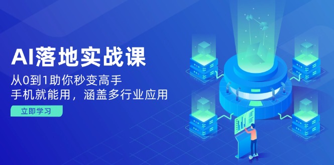 AI落地实战课：从0到1助你秒变高手，手机就能用，涵盖多行业应用-项目创薪