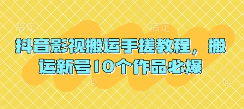 抖音影视搬运手搓教程，搬运新号10个作品必爆-项目创薪
