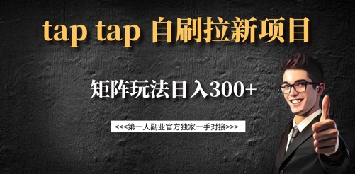 taptap拉新自刷项目，一个新用户14元，矩阵玩法日入300+-项目创薪