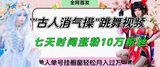 爆火“古人消气养生操”实战拆解，找准视频风口轻松起号，挂橱窗卖货月入过W-项目创薪