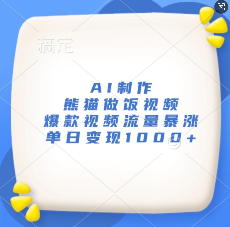AI制作熊猫做饭视频，爆款视频流量暴涨，单日变现1k-项目创薪