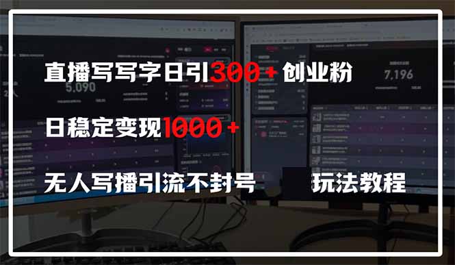 直播写写字日引300+创业粉，日稳定变现600+无人写播引流不封号，玩法教程-项目创薪