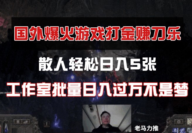 国外游戏打金，散人轻松日入5张，工作室批量日入过万不是梦-项目创薪