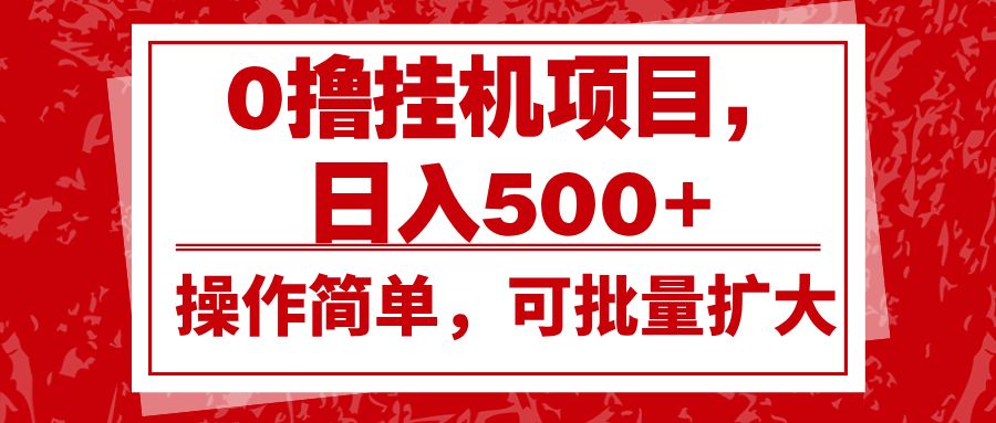 0撸挂机项目，日入500+，操作简单，可批量扩大，收益稳定。-项目创薪