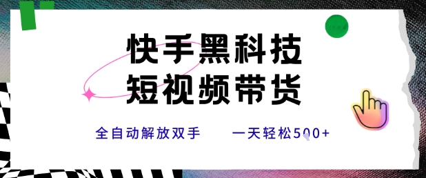 快手黑科技短视频带货，条条原创无脑搬运，新手小白轻松一天5张+【揭秘】-项目创薪