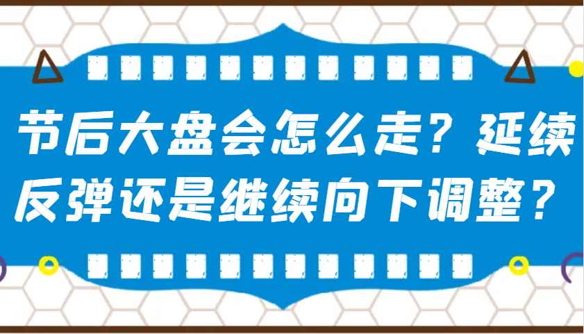 某公众号付费文章：节后大盘会怎么走？延续反弹还是继续向下调整？-项目创薪