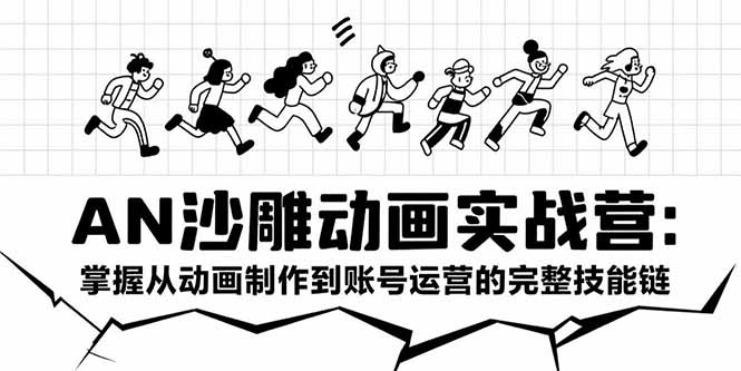 AN沙雕动画实战营：掌握从动画制作到账号运营的完整技能链-项目创薪