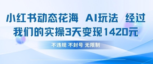 小红书动态花海AI玩法，我们实操3天变现1420-项目创薪