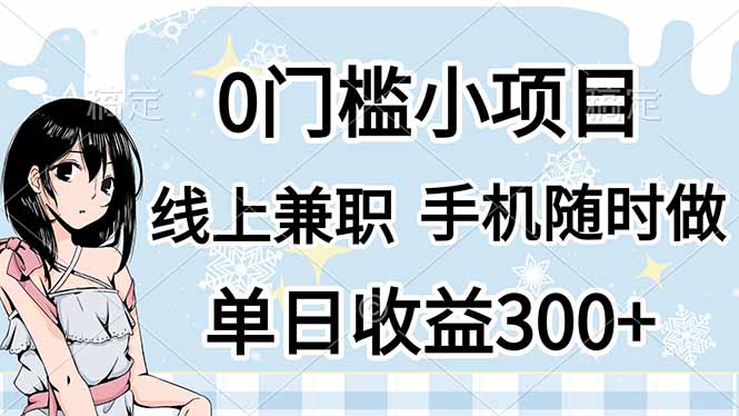 0门槛副业，线上兼职，日入300+，有手机即可-项目创薪