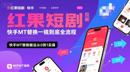 红果短剧拉新快手MT替换一镜到底全流程，快手MT替换搬运从0到1实操，日收益1k+-项目创薪