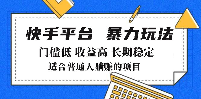 2025年暴力玩法，快手带货，门槛低，收益高，月躺赚8000+-项目创薪