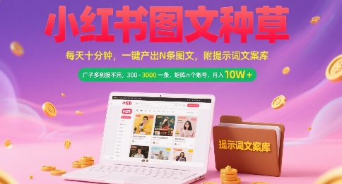 小红书图文种草，每天十分钟，一键产出N条图文， 广子多到接不完， 300-3k一条，矩阵n个账号月入几个W-项目创薪