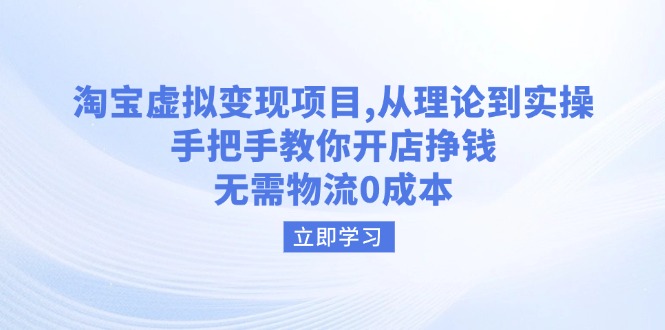淘宝虚拟变现项目，从理论到实操，手把手教你开店挣钱，无需物流0成本-项目创薪