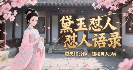 林黛玉怼人语录怼人鸡汤，AI产出图片视频文案，每天十分钟，创作者分成月收益1W+-项目创薪
