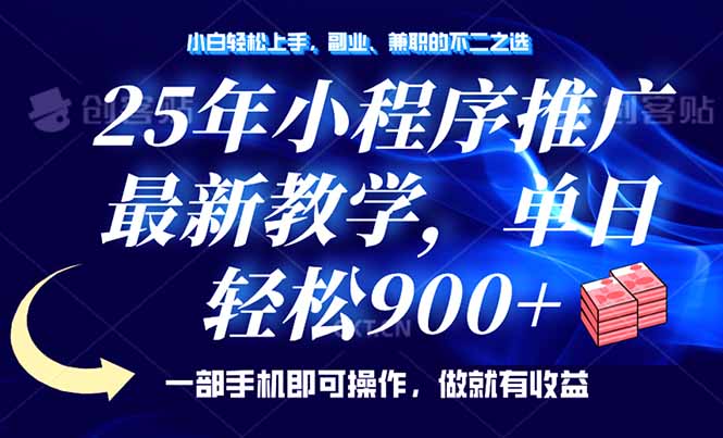 25年小程序推广，最新教学，单日轻松变现900+，一部手机就可操作，小白…-项目创薪