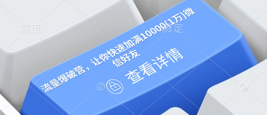 流量爆破营，让你快速加满10000(1万)微信好友-项目创薪