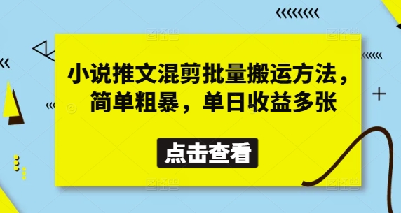 小说推文混剪批量搬运方法，简单粗暴，单日收益多张-项目创薪