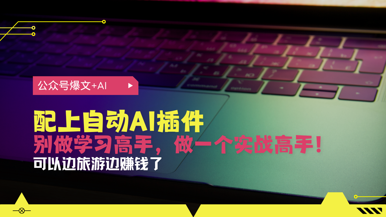公众号爆文配上自动AI插件，从注册到10W+，可以边旅游边赚钱了-项目创薪
