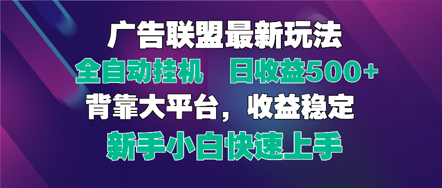 2025广告联盟最新玩法，单机单日500+全自动挂机可矩阵放大，新手小白快…-项目创薪